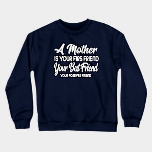 A Mother Is Your Firs Friend, Your Best Friend, Your Forever Friend Crewneck Sweatshirt